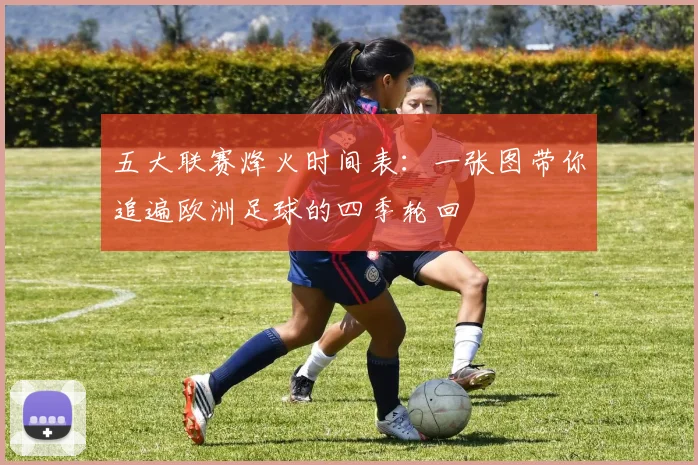 五大联赛烽火时间表：一张图带你追遍欧洲足球的四季轮回