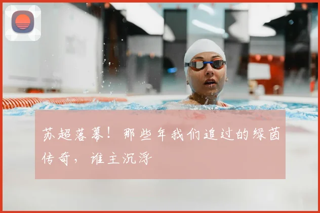 苏超落幕！那些年我们追过的绿茵传奇，谁主沉浮